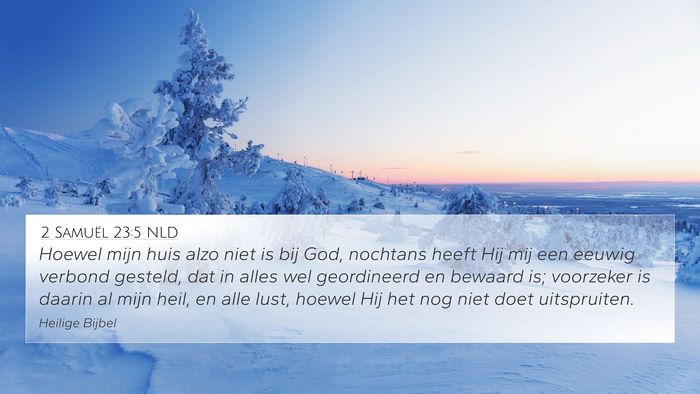 2 Samuël 23:5 NLD 4K Wallpaper - Hoewel mijn huis alzo niet is bij God, nochtans - 4K Wallpaper Bible Verse