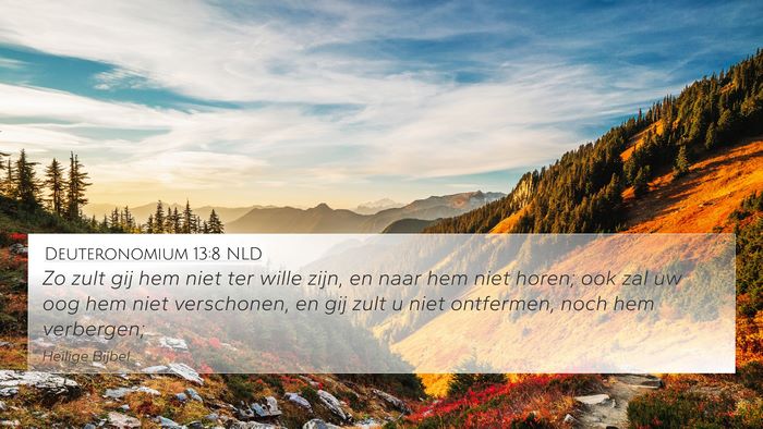 Deuteronomium 13:8 NLD 4K Wallpaper - Zo zult gij hem niet ter wille zijn, en naar hem - 4K Wallpaper Bible Verse