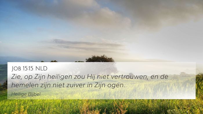 Job 15:15 NLD 4K Wallpaper - Zie, op Zijn heiligen zou Hij niet vertrouwen, en - 4K Wallpaper Bible Verse