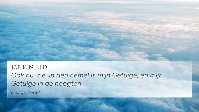 Job 16:19 NLD 4K Wallpaper - Ook nu, zie, in den hemel is mijn Getuige, en - 4K Wallpaper Bible Verse