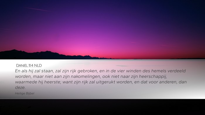 Daniël 11:4 NLD Desktop Wallpaper - En als hij zal staan, zal zijn rijk gebroken, en - Desktop Bible Verse Wallpaper
