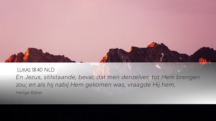 Lukas 18:40 NLD Desktop Wallpaper - En Jezus, stilstaande, beval, dat men denzelven - Desktop Bible Verse Wallpaper