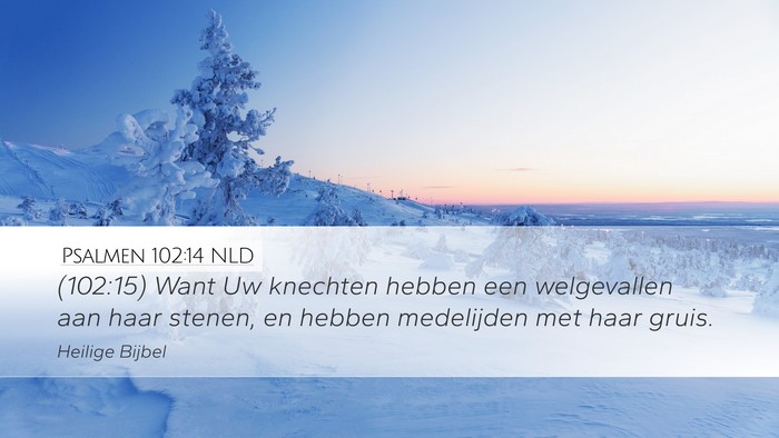 Psalmen 102:14 NLD Desktop Wallpaper - (102:15) Want Uw knechten hebben een welgevallen - Desktop Bible Verse Wallpaper