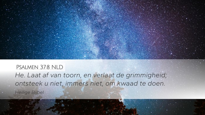 Psalmen 37:8 NLD Desktop Wallpaper - He. Laat af van toorn, en verlaat de grimmigheid; - Desktop Bible Verse Wallpaper