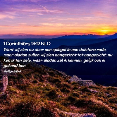 Picture 02 - 1 Corinthiërs 13:12 NLD - Want wij zien nu door een spiegel in een duistere - Bible Verse Picture