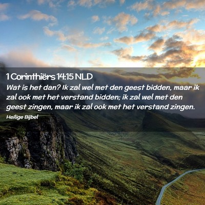 Picture 02 - 1 Corinthiërs 14:15 NLD - Wat is het dan? Ik zal wel met den geest bidden, - Bible Verse Picture
