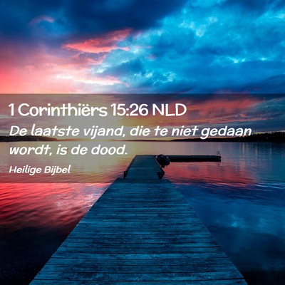 Picture 02 - 1 Corinthiërs 15:26 NLD - De laatste vijand, die te niet gedaan wordt, is - Bible Verse Picture