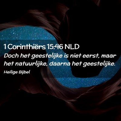 Picture 02 - 1 Corinthiërs 15:46 NLD - Doch het geestelijke is niet eerst, maar het - Bible Verse Picture