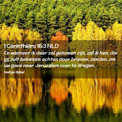 Picture 02 - 1 Corinthiërs 16:3 NLD - En wanneer ik daar zal gekomen zijn, zal ik hen, - Bible Verse Picture