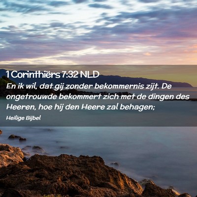 Picture 02 - 1 Corinthiërs 7:32 NLD - En ik wil, dat gij zonder bekommernis zijt. De - Bible Verse Picture