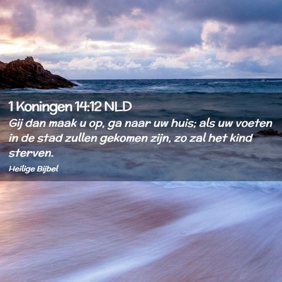 Picture 02 - 1 Koningen 14:12 NLD - Gij dan maak u op, ga naar uw huis; als uw voeten - Bible Verse Picture