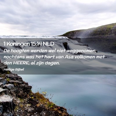 Picture 02 - 1 Koningen 15:14 NLD - De hoogten werden wel niet weggenomen; nochtans - Bible Verse Picture