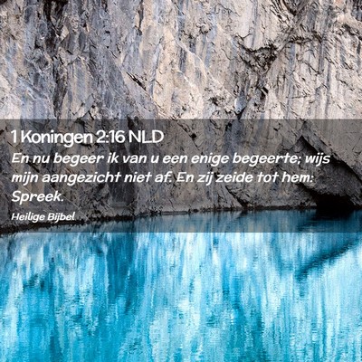 Picture 02 - 1 Koningen 2:16 NLD - En nu begeer ik van u een enige begeerte; wijs - Bible Verse Picture