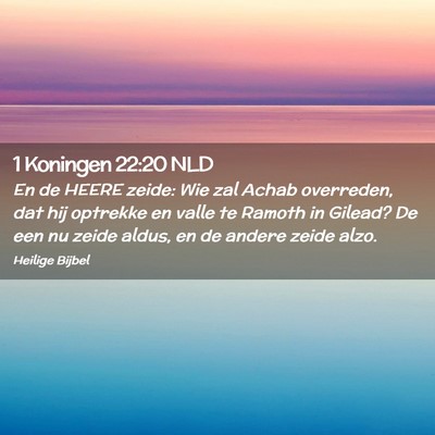 Picture 02 - 1 Koningen 22:20 NLD - En de HEERE zeide: Wie zal Achab overreden, dat - Bible Verse Picture