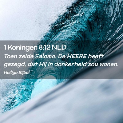 Picture 02 - 1 Koningen 8:12 NLD - Toen zeide Salomo: De HEERE heeft gezegd, dat Hij - Bible Verse Picture