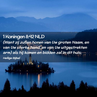 Picture 02 - 1 Koningen 8:42 NLD - (Want zij zullen horen van Uw groten Naam, en van - Bible Verse Picture