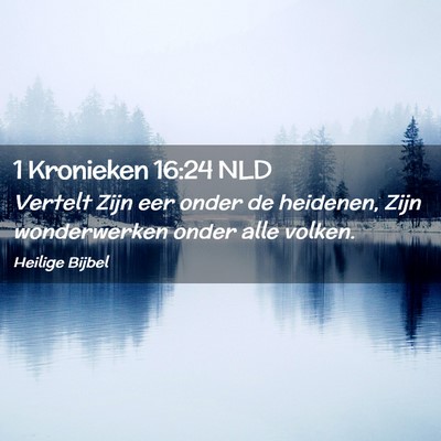 Picture 02 - 1 Kronieken 16:24 NLD - Vertelt Zijn eer onder de heidenen, Zijn - Bible Verse Picture