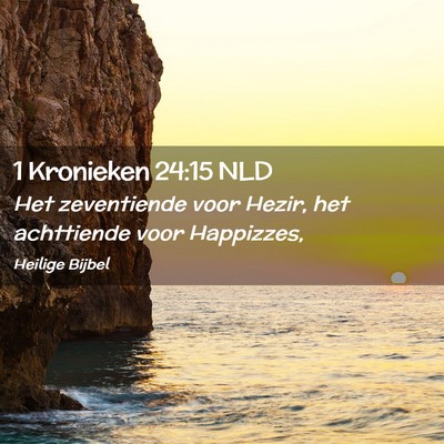 Picture 02 - 1 Kronieken 24:15 NLD - Het zeventiende voor Hezir, het achttiende voor - Bible Verse Picture