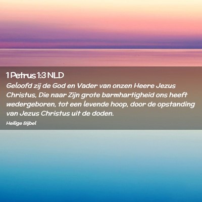 Picture 02 - 1 Petrus 1:3 NLD - Geloofd zij de God en Vader van onzen Heere Jezus - Bible Verse Picture