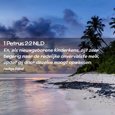 Picture 02 - 1 Petrus 2:2 NLD - En, als nieuwgeborene kinderkens, zijt zeer - Bible Verse Picture