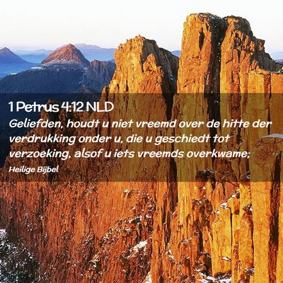 Picture 02 - 1 Petrus 4:12 NLD - Geliefden, houdt u niet vreemd over de hitte der - Bible Verse Picture