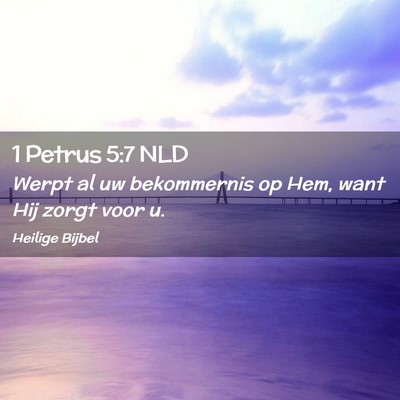 Picture 02 - 1 Petrus 5:7 NLD - Werpt al uw bekommernis op Hem, want Hij zorgt - Bible Verse Picture