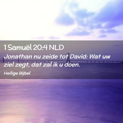 Picture 02 - 1 Samuël 20:4 NLD - Jonathan nu zeide tot David: Wat uw ziel zegt, - Bible Verse Picture