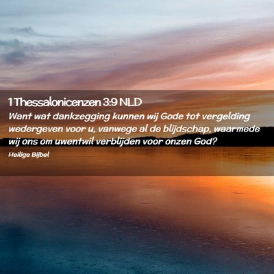 Picture 02 - 1 Thessalonicenzen 3:9 NLD - Want wat dankzegging kunnen wij Gode tot - Bible Verse Picture