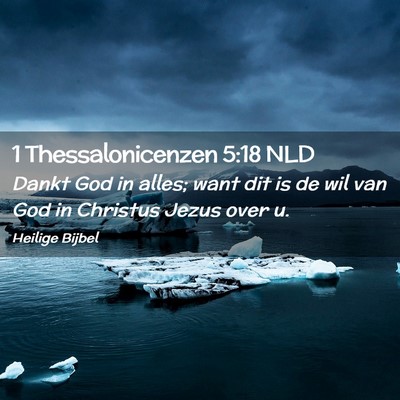Picture 02 - 1 Thessalonicenzen 5:18 NLD - Dankt God in alles; want dit is de wil van God in - Bible Verse Picture