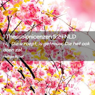 Picture 02 - 1 Thessalonicenzen 5:24 NLD - Hij, Die u roept, is getrouw, Die het ook doen - Bible Verse Picture