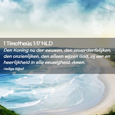 Picture 02 - 1 Timotheüs 1:17 NLD - Den Koning nu der eeuwen, den onverderfelijken, - Bible Verse Picture