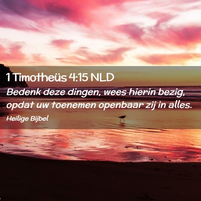 Picture 02 - 1 Timotheüs 4:15 NLD - Bedenk deze dingen, wees hierin bezig, opdat uw - Bible Verse Picture