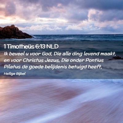 Picture 02 - 1 Timotheüs 6:13 NLD - Ik beveel u voor God, Die alle ding levend maakt, - Bible Verse Picture