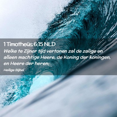 Picture 02 - 1 Timotheüs 6:15 NLD - Welke te Zijner tijd vertonen zal de zalige en - Bible Verse Picture
