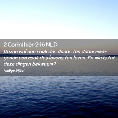 Picture 02 - 2 Corinthiër 2:16 NLD - Dezen wel een reuk des doods ten dode; maar genen - Bible Verse Picture