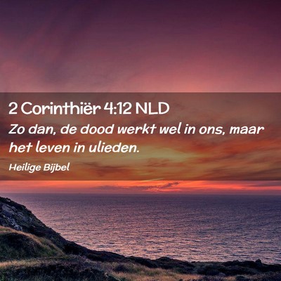 Picture 02 - 2 Corinthiër 4:12 NLD - Zo dan, de dood werkt wel in ons, maar het leven - Bible Verse Picture