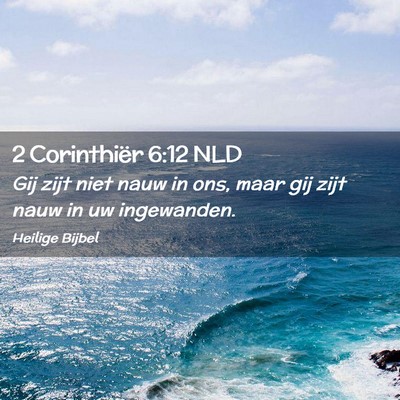 Picture 02 - 2 Corinthiër 6:12 NLD - Gij zijt niet nauw in ons, maar gij zijt nauw in - Bible Verse Picture