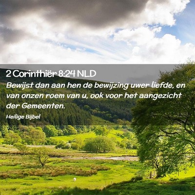 Picture 02 - 2 Corinthiër 8:24 NLD - Bewijst dan aan hen de bewijzing uwer liefde, en - Bible Verse Picture