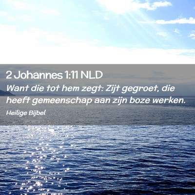 Picture 02 - 2 Johannes 1:11 NLD - Want die tot hem zegt: Zijt gegroet, die heeft - Bible Verse Picture