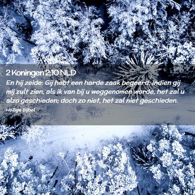 Picture 02 - 2 Koningen 2:10 NLD - En hij zeide: Gij hebt een harde zaak begeerd; - Bible Verse Picture