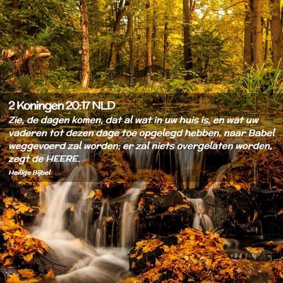 Picture 02 - 2 Koningen 20:17 NLD - Zie, de dagen komen, dat al wat in uw huis is, en - Bible Verse Picture