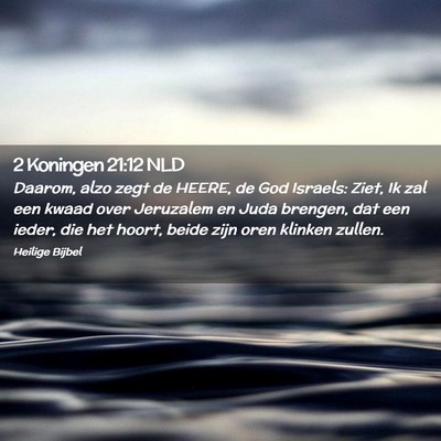 Picture 02 - 2 Koningen 21:12 NLD - Daarom, alzo zegt de HEERE, de God Israels: Ziet, - Bible Verse Picture