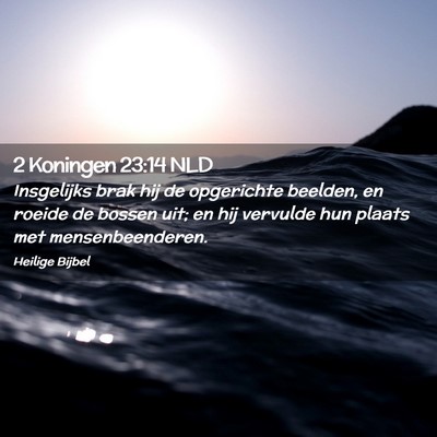 Picture 02 - 2 Koningen 23:14 NLD - Insgelijks brak hij de opgerichte beelden, en - Bible Verse Picture