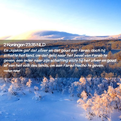 Picture 02 - 2 Koningen 23:35 NLD - En Jojakim gaf dat zilver en dat goud aan Farao; - Bible Verse Picture
