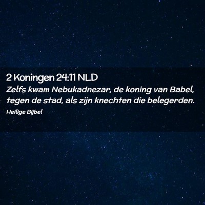 Picture 02 - 2 Koningen 24:11 NLD - Zelfs kwam Nebukadnezar, de koning van Babel, - Bible Verse Picture