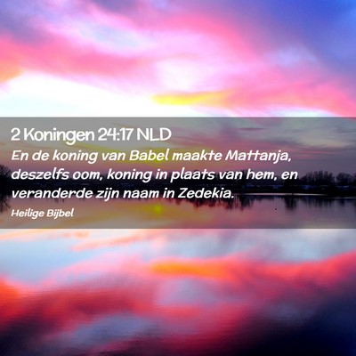 Picture 02 - 2 Koningen 24:17 NLD - En de koning van Babel maakte Mattanja, deszelfs - Bible Verse Picture