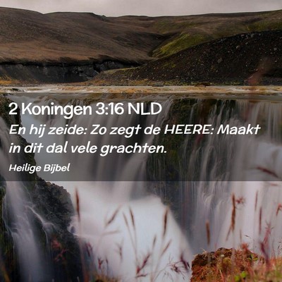 Picture 02 - 2 Koningen 3:16 NLD - En hij zeide: Zo zegt de HEERE: Maakt in dit dal - Bible Verse Picture