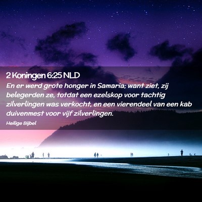 Picture 02 - 2 Koningen 6:25 NLD - En er werd grote honger in Samaria; want ziet, - Bible Verse Picture