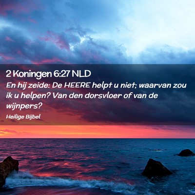 Picture 02 - 2 Koningen 6:27 NLD - En hij zeide: De HEERE helpt u niet; waarvan zou - Bible Verse Picture