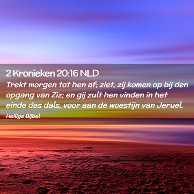 Picture 02 - 2 Kronieken 20:16 NLD - Trekt morgen tot hen af; ziet, zij komen op bij - Bible Verse Picture
